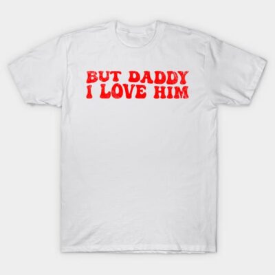 White cotton T-shirt with red "But Daddy I Love Him" text, casual style, unisex fit, ideal for everyday wear.
