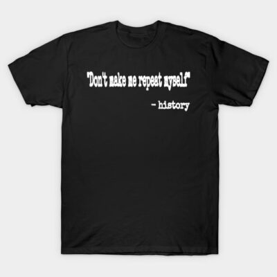 Black graphic T-shirt with witty "Don't make me repeat myself - history" quote, casual style, cotton material.