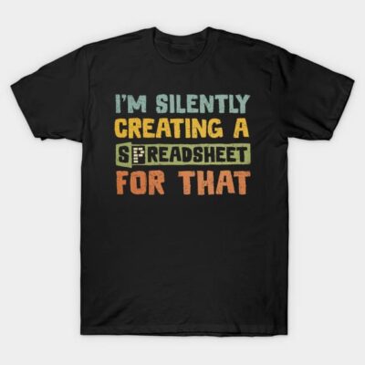 Black novelty t-shirt with colorful text, "I'm Silently Creating a Spreadsheet for That," casual and humorous style.