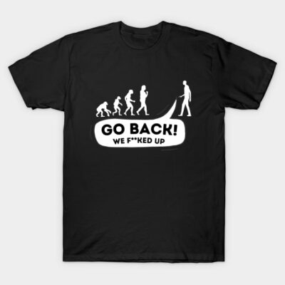 Black humorous evolution-themed t-shirt with "Go Back! We F**ked Up" graphic design. Casual style, cotton material.