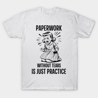 White cotton T-shirt with "Paperwork Without Tears Is Just Practice" graphic, casual wear, humorous design.