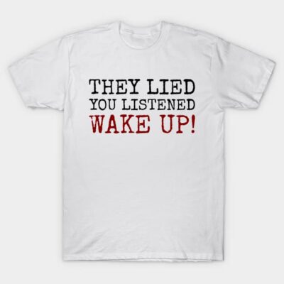 They Lied. You Listened. Wake Up! – Bold Wake-Up Call From PysOp T-Shirt by Quiet Storm