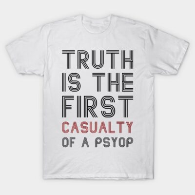 White t-shirt with "Truth is the First Casualty of a Psyop" text, bold typography, casual wear, cotton material.