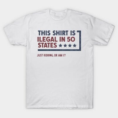 White cotton t-shirt with humorous text "This Shirt is Illegal in 50 States" in red and blue, casual unisex style.