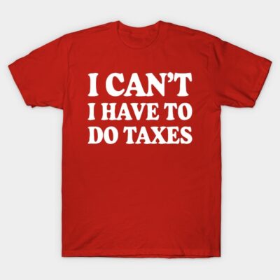 Red unisex t-shirt with humorous white text "I Can't, I Have to Do Taxes," casual wear, cotton material.