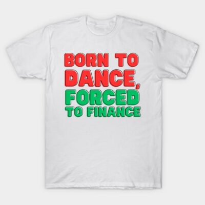 White t-shirt with red and green text "Born to Dance, Forced to Finance," casual style, cotton material.