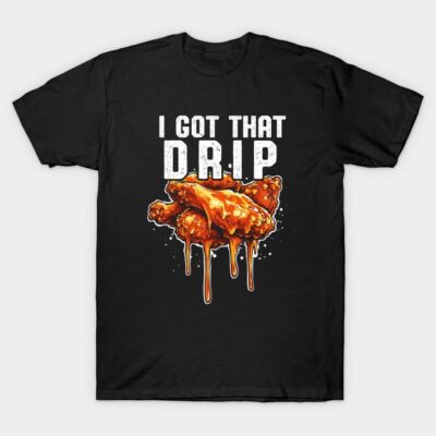 Black t-shirt with "I Got That Drip" text and dripping chicken wings graphic, casual style, cotton material.