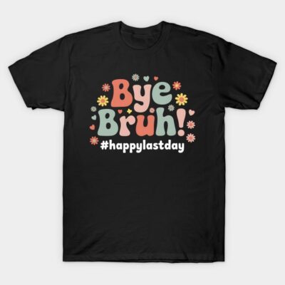 Black graphic t-shirt with "Bye Bruh! #happylastday" text, colorful floral design, casual cotton wear.