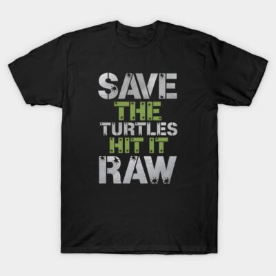 Black t-shirt with "Save The Turtles Hit It Raw" slogan in bold white and green text, casual wear.