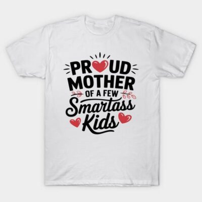 White cotton T-shirt with "Proud Mother of a Few Smartass Kids" text and heart design, casual wear, humorous gift.