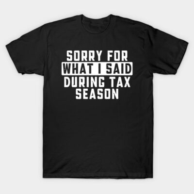 Black cotton t-shirt with humorous text "Sorry for What I Said During Tax Season" in white, casual wear.