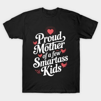 Black t-shirt with "Proud Mother of a Few Smartass Kids" graphic in white and red text, casual and humorous style.