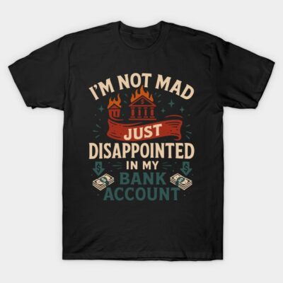 Black humorous graphic t-shirt with "I'm Not Mad Just Disappointed In My Bank Account" design, casual style.
