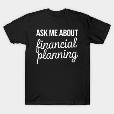 Ask Me About financial Planning T-Shirt by mdr design