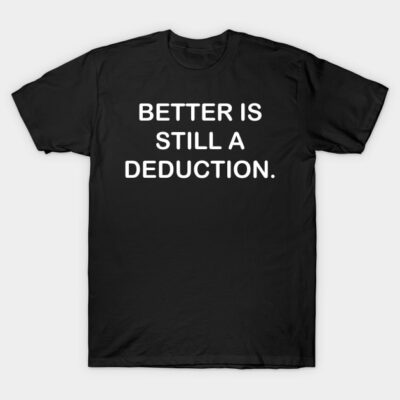Black t-shirt with white text "Better is still a deduction," casual style, cotton fabric, unisex apparel.