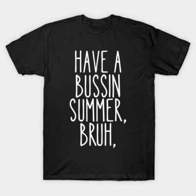 Black t-shirt with "Have a Bussin Summer, Bruh" text in bold white font, casual summer wear, cotton material.
