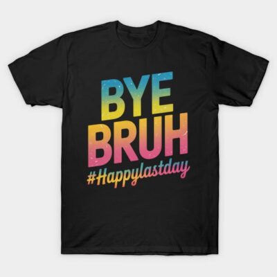 Black cotton t-shirt with colorful "Bye Bruh #Happylastday" text, casual style, unisex design.