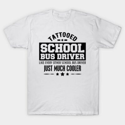 White t-shirt with "Tattooed School Bus Driver Just Much Cooler" text, casual style, cotton material.