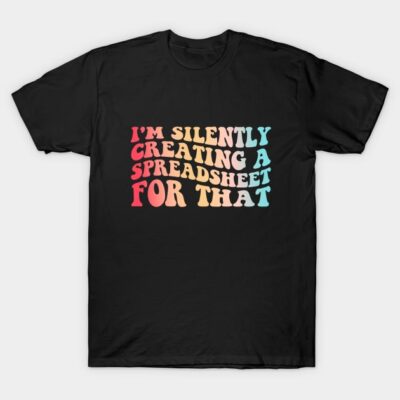 Black t-shirt with colorful text "I'm Silently Creating a Spreadsheet for That," casual and humorous style.
