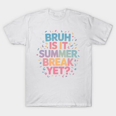 White cotton t-shirt with colorful "Bruh Is It Summer Break Yet?" text, casual wear, vibrant graphic print.