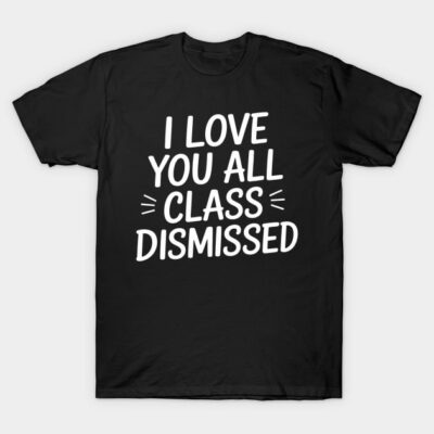 Black cotton T-shirt with white text "I Love You All Class Dismissed," casual style, perfect for teachers.