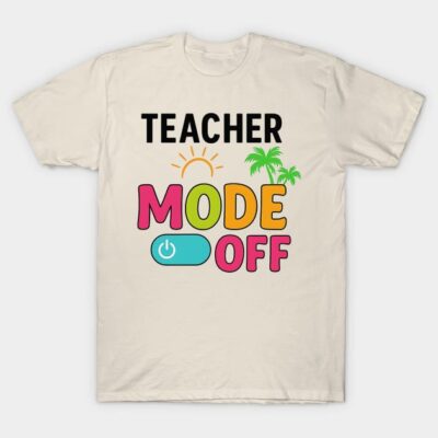 Beige t-shirt with colorful "Teacher Mode Off" graphic, casual style, perfect for relaxed occasions.