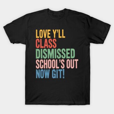 Black t-shirt with colorful "Love Y'll Class Dismissed School's Out Now Git!" text design, casual style, cotton fabric.