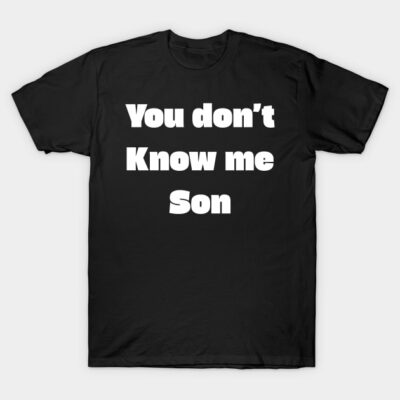 Black cotton T-shirt with bold white text "You don't Know me Son," casual style for everyday wear.