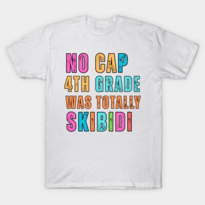 White t-shirt with colorful "No Cap 4th Grade Was Totally Skibidi" text, casual style, cotton material.