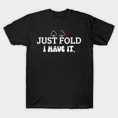Black poker-themed T-shirt with "Just Fold I Have It" text and card suit icons, casual cotton wear.