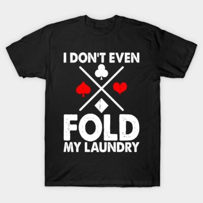 Black t-shirt with "I Don't Even Fold My Laundry" text, featuring card suit symbols, casual cotton design.