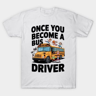 White T-shirt with "Once You Become a Bus Driver" text and school bus graphic, perfect for bus driver gift.
