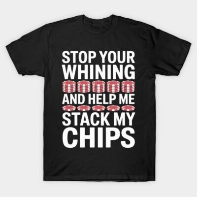 Black t-shirt with "Stop Your Whining and Help Me Stack My Chips" text, featuring poker chip graphic, casual style.