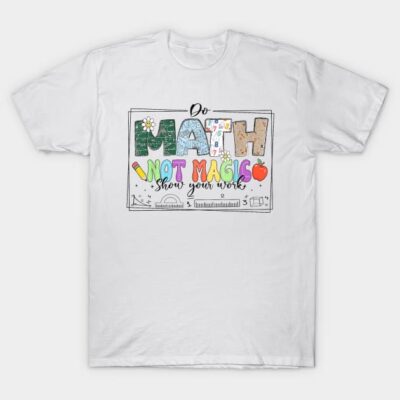 Do Math Not Magic Funny Math Teachers Student Back To School T-Shirt by deebeth