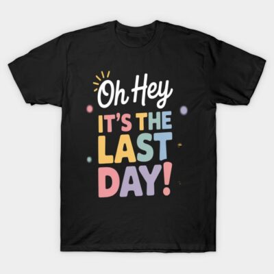 Last Day Of School Oh Hey It's The Last Day Teacher Students T-Shirt by Cyrus