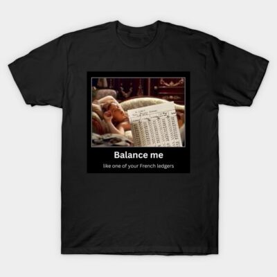 Balance Me Like One of Your French Ledgers - Funny Accounting & Finance T-Shirt by Condor Designs