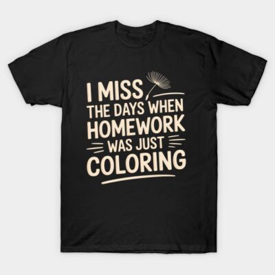 Black t-shirt with humorous white text "I miss the days when homework was just coloring," casual style, cotton material.