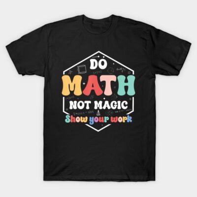 Do Math Not Magic Funny T-Shirt by Chreg Chreg