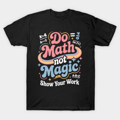 Back To School Do Math Not Magic Show Your work T-Shirt by Wavesky Notice