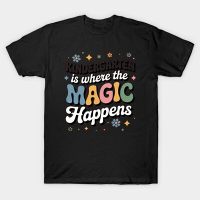 Kindergarten Is Where The Magic Happens Teacher Kindergarten T-Shirt by The Sloane