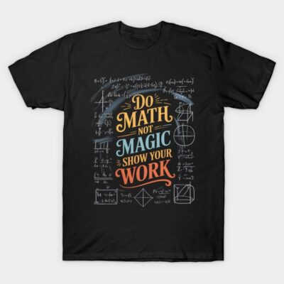 Black T-shirt with "Do Math Not Magic Show Your Work" text, featuring math equations, casual style, cotton material.