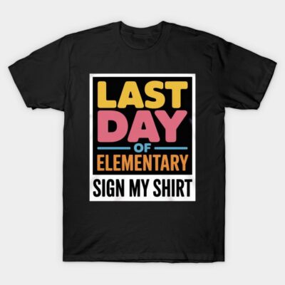 Last day of Elementary Sign My Last Day of School T-Shirt by ViHans