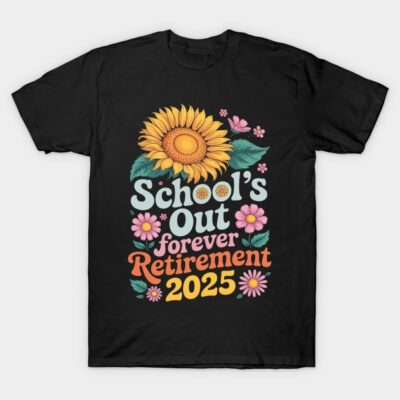 Black T-shirt with colorful "School's Out Forever Retirement 2025" design, featuring sunflowers and floral graphics.