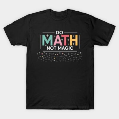 Black t-shirt with "Do Math Not Magic" colorful text design, casual style, ideal for math enthusiasts.