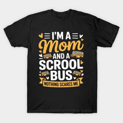 Black graphic t-shirt with "I'm a Mom and a School Bus, Nothing Scares Me" text, featuring yellow school bus design.