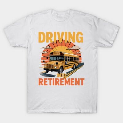 White T-shirt with "Driving Into Retirement" design featuring a yellow school bus and sunburst graphic.
