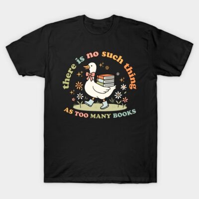 There Is No Such Thing As Too Many Books Silly Goose Floral Books T-Shirt by CynthiaMark