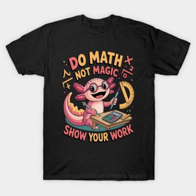 Black T-shirt with colorful axolotl math design, featuring text "Do Math Not Magic, Show Your Work," ideal for math lovers.