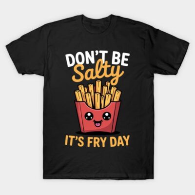 Black T-shirt with playful "Don't Be Salty, It's Fry Day" graphic, featuring cartoon fries. Casual, fun style apparel.