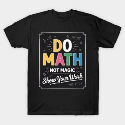 Black t-shirt with colorful "Do Math Not Magic, Show Your Work" graphic, casual style, educational theme.